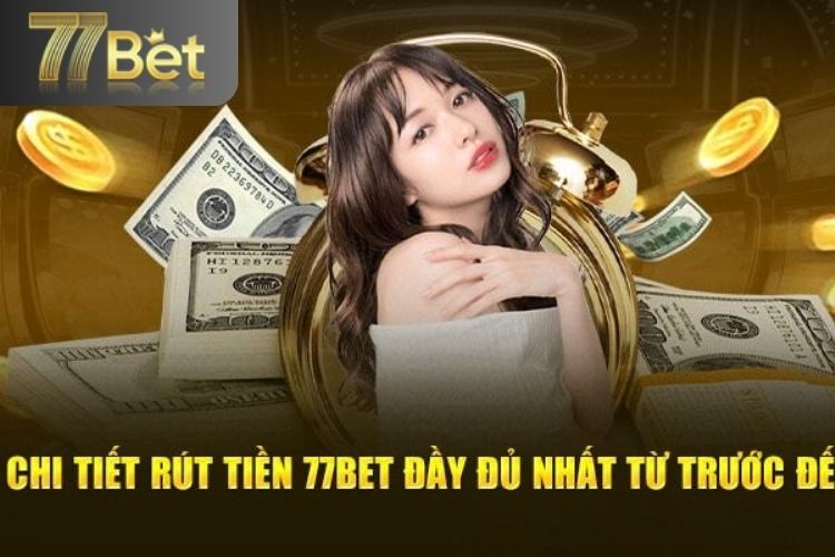 Các bước rút tiền 77Bet dành cho tân thủ