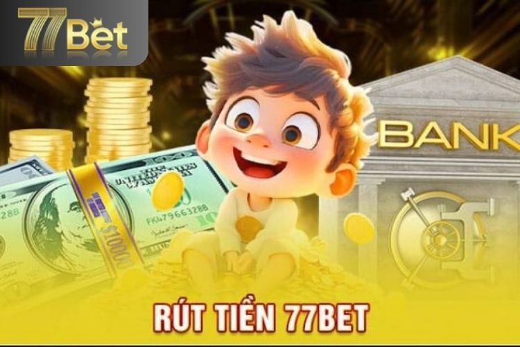 Những điều kiện cần cho việc rút tiền 77Bet
