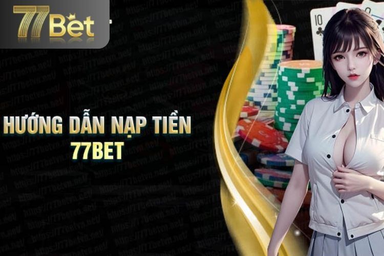 Phương thức nạp tiền 77Bet qua ngân hàng