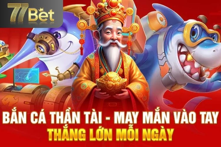 Vì sao bắn cá thần tài lại được yêu thích tại 77bet?
